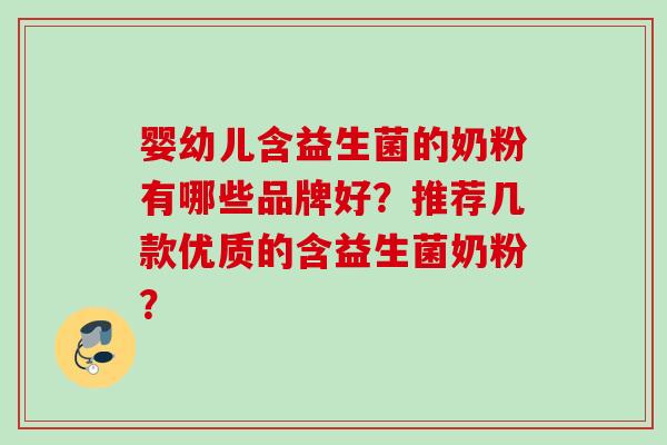 婴幼儿含益生菌的奶粉有哪些品牌好？推荐几款优质的含益生菌奶粉？