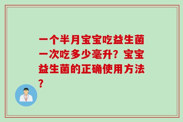 一个半月宝宝吃益生菌一次吃多少毫升？宝宝益生菌的正确使用方法？