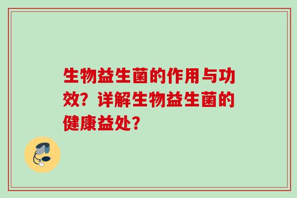 生物益生菌的作用与功效？详解生物益生菌的健康益处？