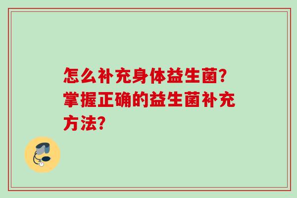 怎么补充身体益生菌？掌握正确的益生菌补充方法？