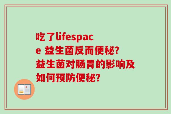 吃了lifespace 益生菌反而？益生菌对肠胃的影响及如何？