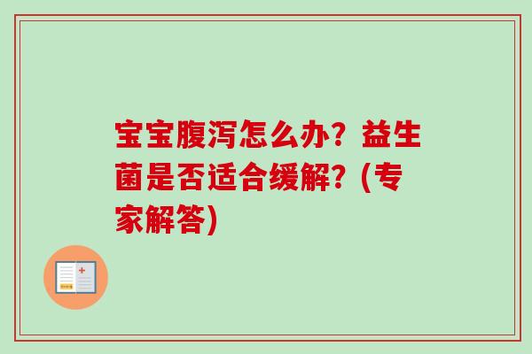 宝宝怎么办?益生菌是否适合缓解?(专家解答) 宝宝怎么办?益生菌是否适合缓解?(专家解答)