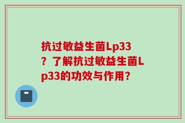 抗益生菌Lp33？了解抗益生菌Lp33的功效与作用？