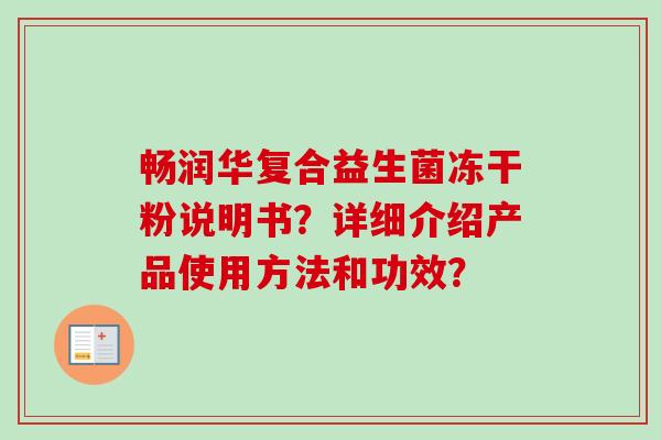 畅润华复合益生菌冻干粉说明书？详细介绍产品使用方法和功效？