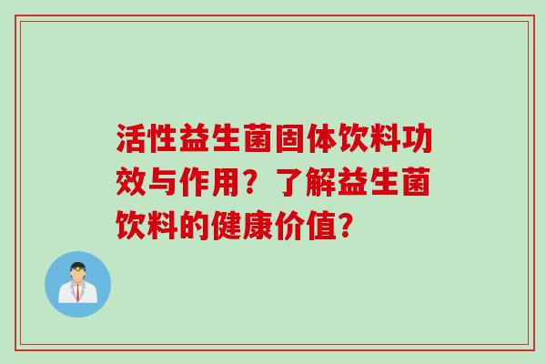 活性益生菌固体饮料功效与作用？了解益生菌饮料的健康价值？