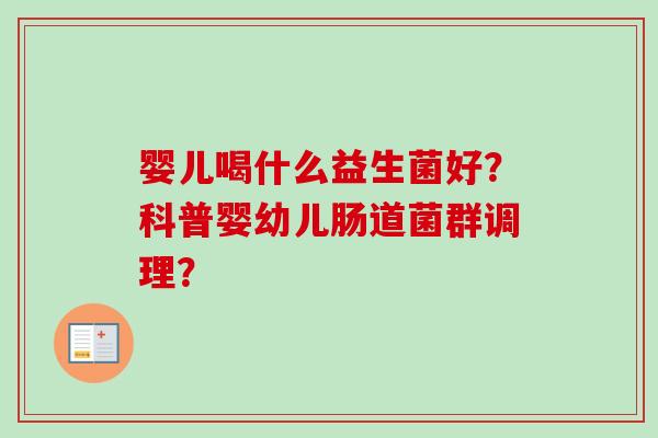 婴儿喝什么益生菌好？科普婴幼儿肠道菌群调理？