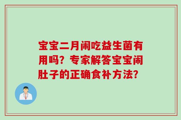 宝宝二月闹吃益生菌有用吗？专家解答宝宝闹肚子的正确食补方法？