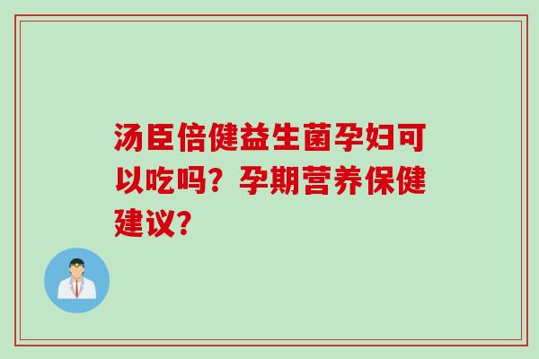 汤臣倍健益生菌孕妇可以吃吗？孕期营养保健建议？