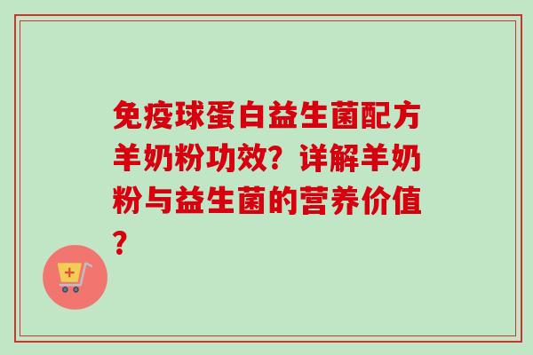 球蛋白益生菌配方羊奶粉功效?详解羊奶粉与益生菌的营养价值? 球蛋白益生菌配方羊奶粉功效?详解羊奶粉与益生菌的营养价值?