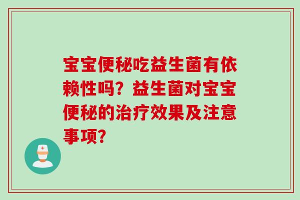 宝宝吃益生菌有依赖性吗?益生菌对宝宝的效果及注意事项? 宝宝吃益生菌有依赖性吗?益生菌对宝宝的效果及注意事项?