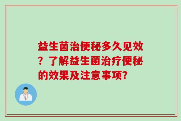 益生菌多久见效?了解益生菌的效果及注意事项? 益生菌多久见效?了解益生菌的效果及注意事项?