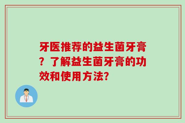 牙医推荐的益生菌牙膏？了解益生菌牙膏的功效和使用方法？