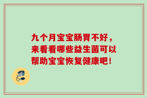 九个月宝宝肠胃不好，来看看哪些益生菌可以帮助宝宝恢复健康吧！