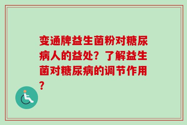 变通牌益生菌粉对人的益处？了解益生菌对的调节作用？