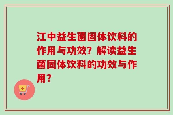 江中益生菌固体饮料的作用与功效？解读益生菌固体饮料的功效与作用？