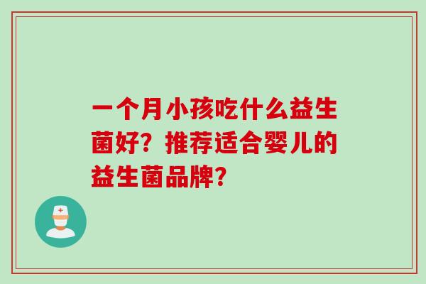 一个月小孩吃什么益生菌好？推荐适合婴儿的益生菌品牌？