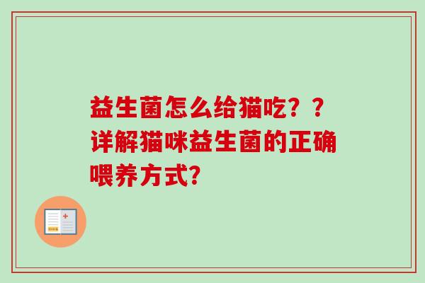 益生菌怎么给猫吃？？详解猫咪益生菌的正确喂养方式？