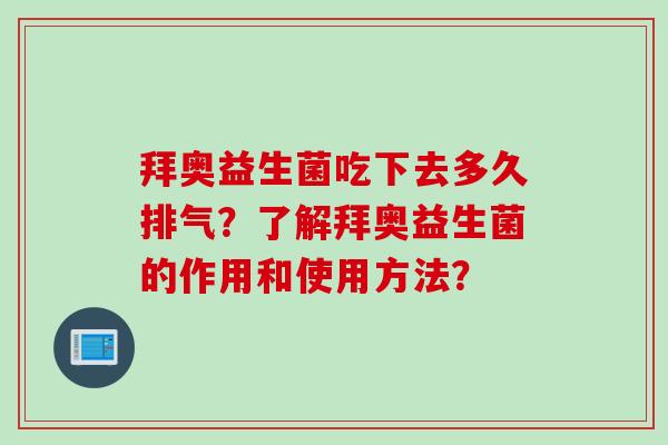 拜奥益生菌吃下去多久排气?了解拜奥益生菌的作用和使用方法? 拜奥益生菌吃下去多久排气?了解拜奥益生菌的作用和使用方法?