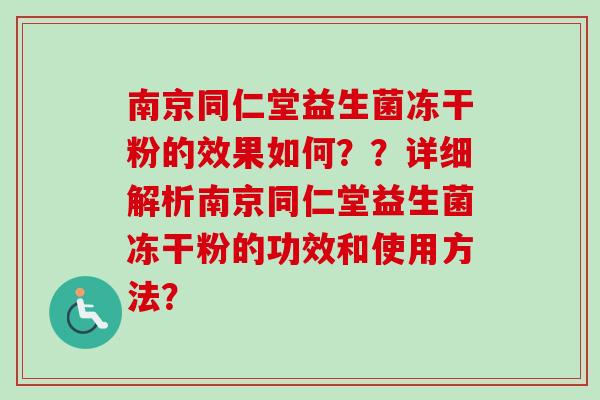 南京同仁堂益生菌冻干粉的效果如何??详细解析南京同仁堂益生菌冻干粉的功效和使用方法? 南京同仁堂益生菌冻干粉的效果如何??详细解析南京同仁堂益生菌冻干粉的功效和使用方法?