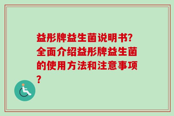 益彤牌益生菌说明书?全面介绍益彤牌益生菌的使用方法和注意事项? 益彤牌益生菌说明书?全面介绍益彤牌益生菌的使用方法和注意事项?