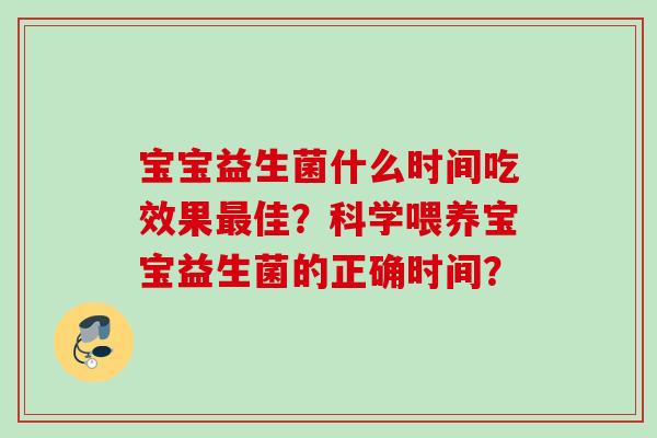 宝宝益生菌什么时间吃效果佳?科学喂养宝宝益生菌的正确时间? 宝宝益生菌什么时间吃效果佳?科学喂养宝宝益生菌的正确时间?