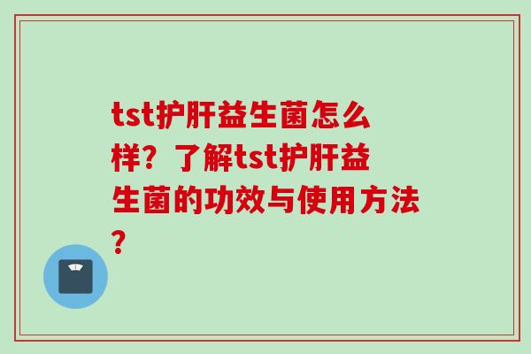 tst益生菌怎么样？了解tst益生菌的功效与使用方法？