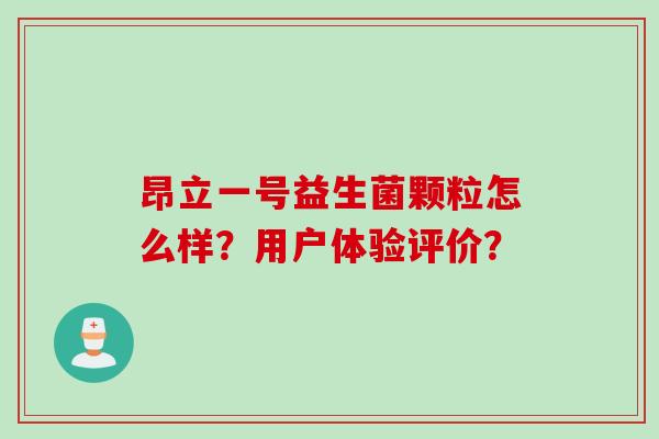 昂立一号益生菌颗粒怎么样？用户体验评价？