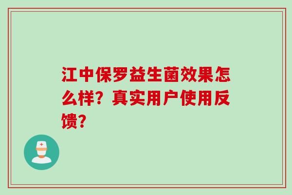 江中保罗益生菌效果怎么样？真实用户使用反馈？