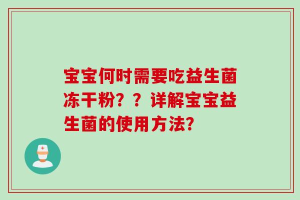 宝宝何时需要吃益生菌冻干粉??详解宝宝益生菌的使用方法? 宝宝何时需要吃益生菌冻干粉??详解宝宝益生菌的使用方法?