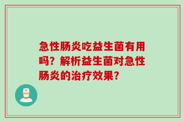 急性吃益生菌有用吗？解析益生菌对急性的效果？
