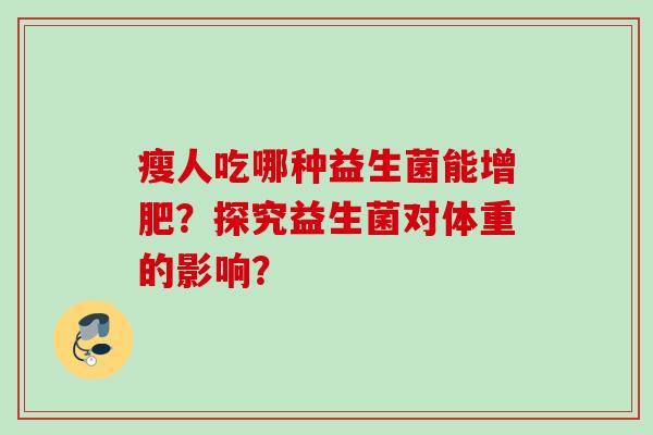 瘦人吃哪种益生菌能增肥？探究益生菌对体重的影响？