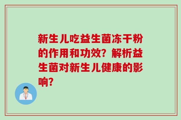 新生儿吃益生菌冻干粉的作用和功效？解析益生菌对新生儿健康的影响？