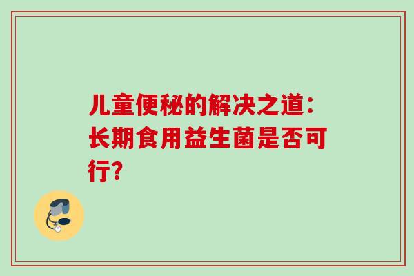 儿童的解决之道：长期食用益生菌是否可行？