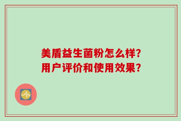 美盾益生菌粉怎么样？用户评价和使用效果？