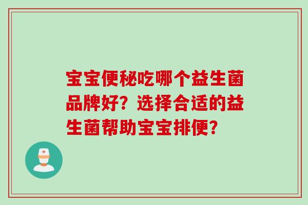 宝宝吃哪个益生菌品牌好?选择合适的益生菌帮助宝宝排便? 宝宝吃哪个益生菌品牌好?选择合适的益生菌帮助宝宝排便?