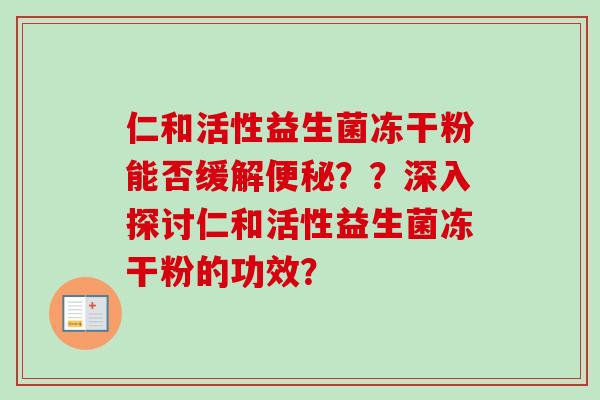 仁和活性益生菌冻干粉能否缓解便秘？？深入探讨仁和活性益生菌冻干粉的功效？