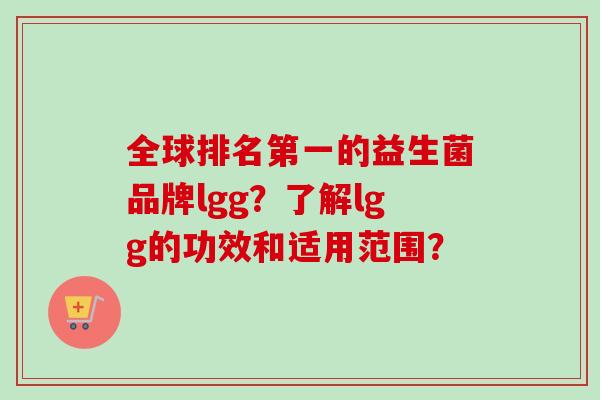 全球排名第一的益生菌品牌lgg?了解lgg的功效和适用范围? 全球排名第一的益生菌品牌lgg?了解lgg的功效和适用范围?