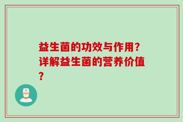 益生菌的功效与作用?详解益生菌的营养价值? 益生菌的功效与作用?详解益生菌的营养价值?