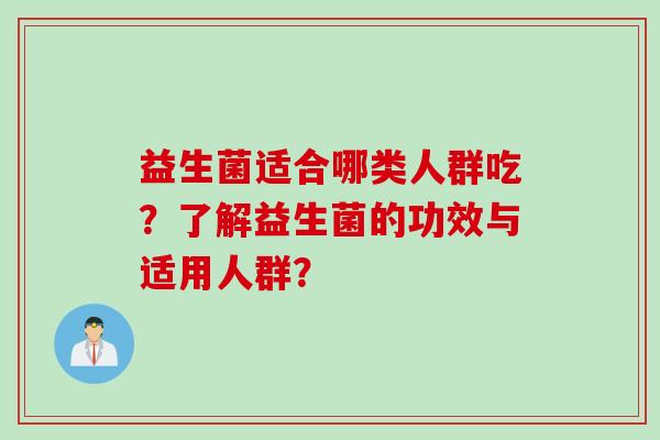 益生菌适合哪类人群吃？了解益生菌的功效与适用人群？