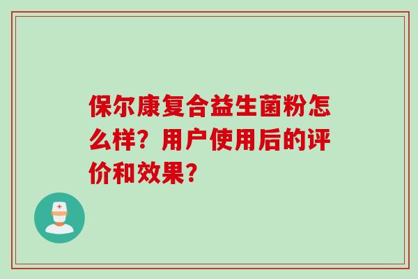 保尔康复合益生菌粉怎么样？用户使用后的评价和效果？