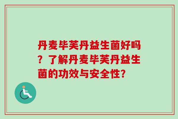 丹麦毕芙丹益生菌好吗？了解丹麦毕芙丹益生菌的功效与安全性？