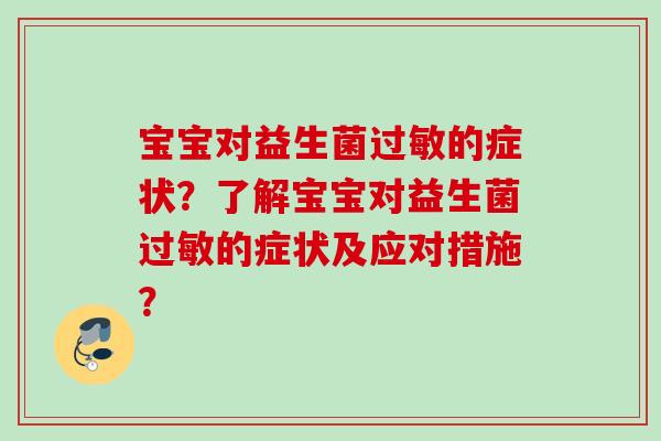 宝宝对益生菌的症状？了解宝宝对益生菌的症状及应对措施？