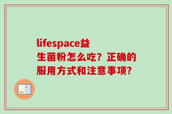 lifespace益生菌粉怎么吃？正确的服用方式和注意事项？