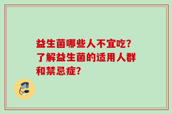 益生菌哪些人不宜吃？了解益生菌的适用人群和禁忌症？
