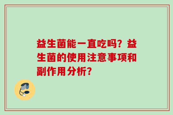 益生菌能一直吃吗？益生菌的使用注意事项和副作用分析？