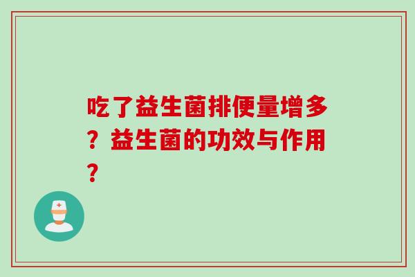 吃了益生菌排便量增多？益生菌的功效与作用？