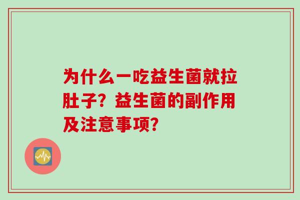为什么一吃益生菌就拉肚子？益生菌的副作用及注意事项？