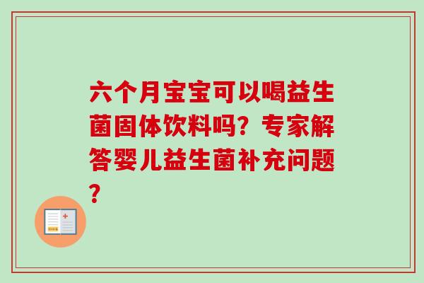 六个月宝宝可以喝益生菌固体饮料吗？专家解答婴儿益生菌补充问题？