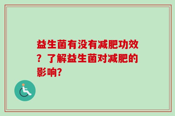 益生菌有没有功效？了解益生菌对的影响？
