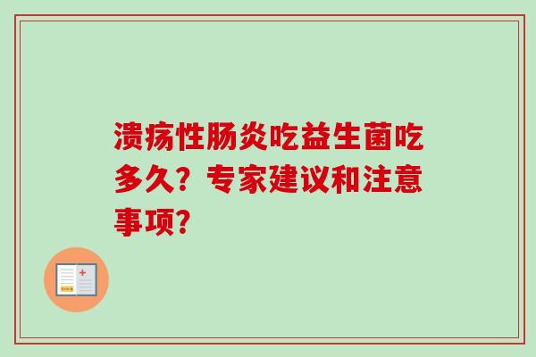 溃疡性吃益生菌吃多久？专家建议和注意事项？
